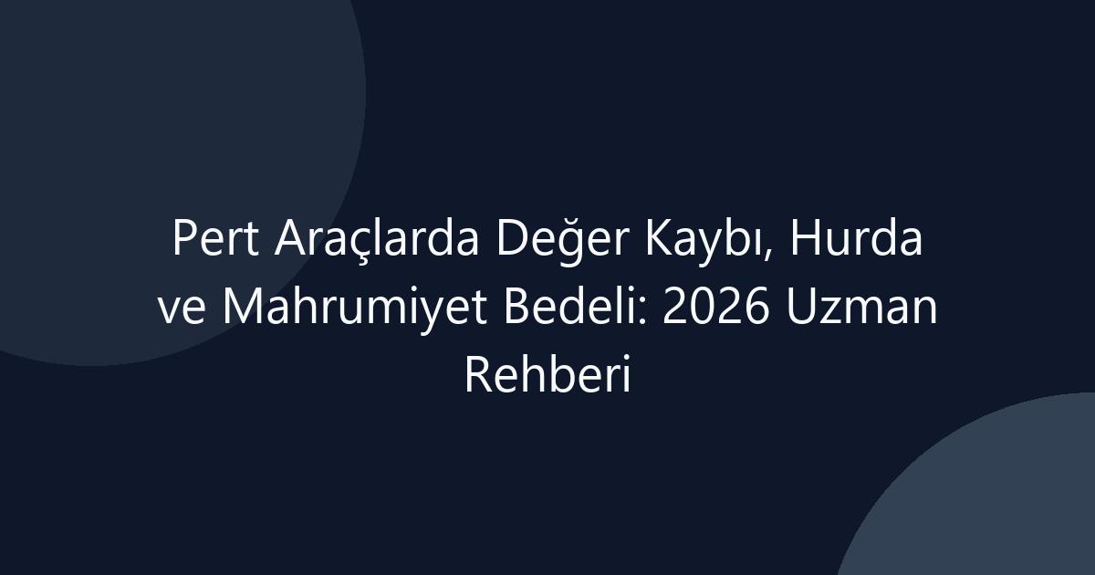 Pert Araçlarda Değer Kaybı ve Mahrumiyet Bedeli