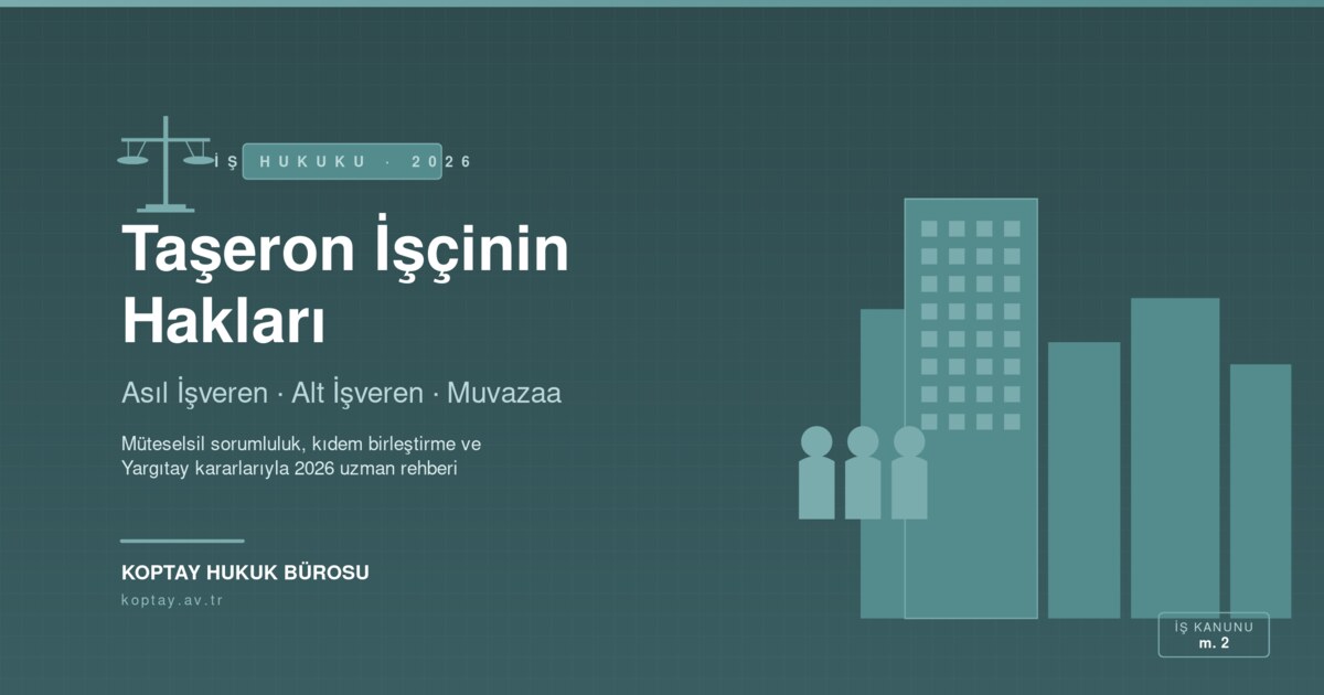 Taşeron İşçinin Hakları 2026: Asıl İşveren-Alt İşveren İlişkisi, Muvazaa ve Müteselsil Sorumluluk - Koptay Hukuk