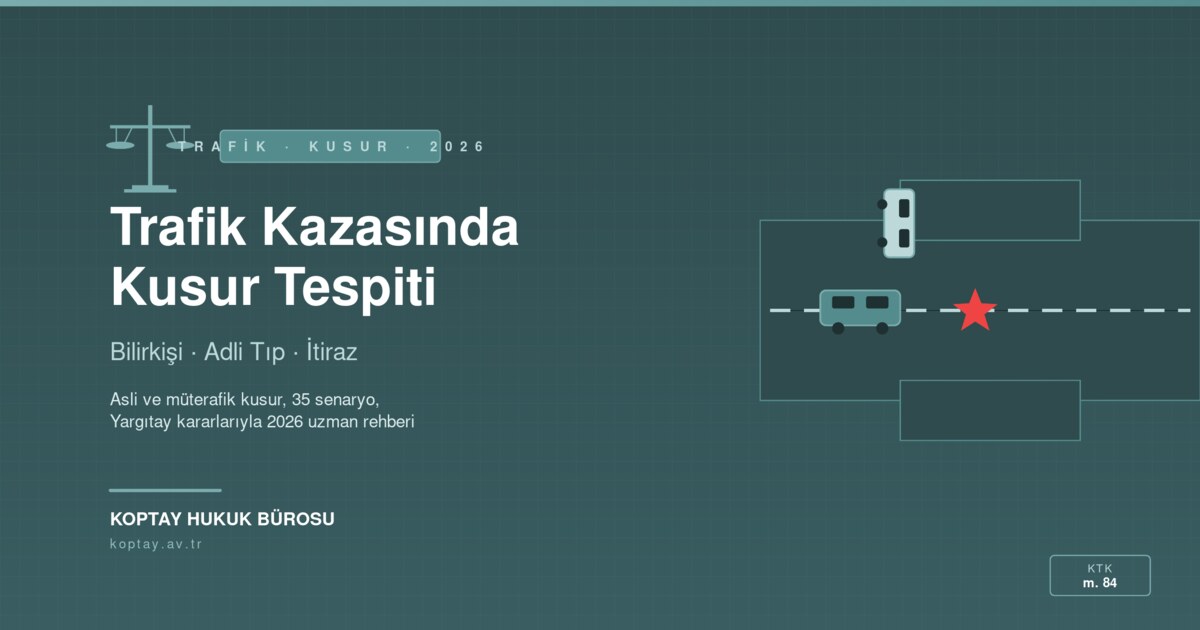 Trafik Kazalarında Kusur Tespiti ve Bilirkişi Raporu 2026 — Mahkeme ve Adli Tıp - Koptay Hukuk