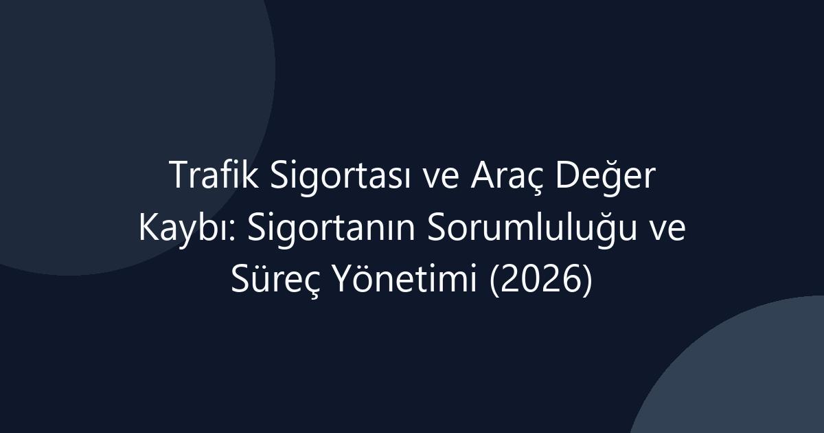 Trafik Sigortası ve Araç Değer Kaybı Süreci